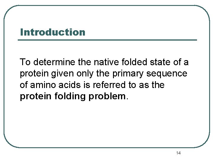 Introduction To determine the native folded state of a protein given only the primary