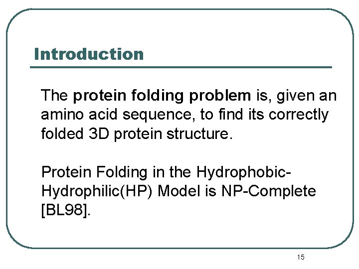 Introduction The protein folding problem is, given an amino acid sequence, to find its