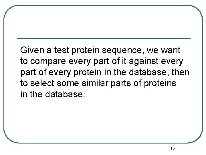 Given a test protein sequence, we want to compare every part of it against
