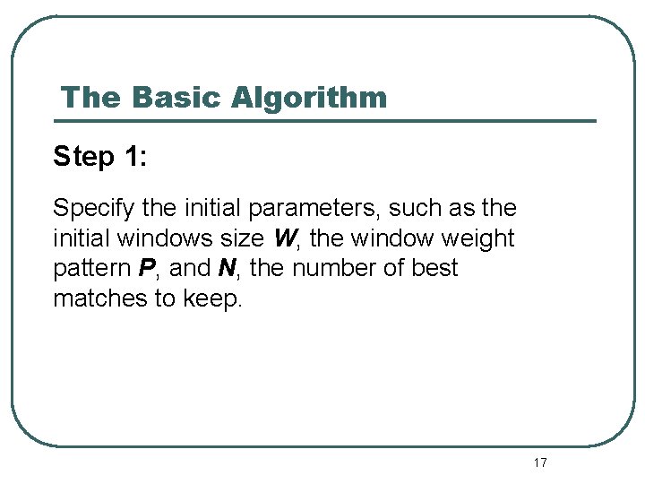 The Basic Algorithm Step 1: Specify the initial parameters, such as the initial windows