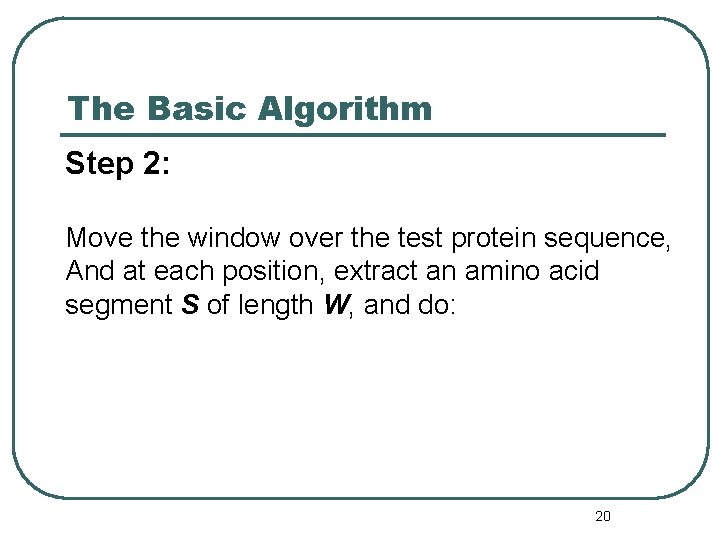 The Basic Algorithm Step 2: Move the window over the test protein sequence, And