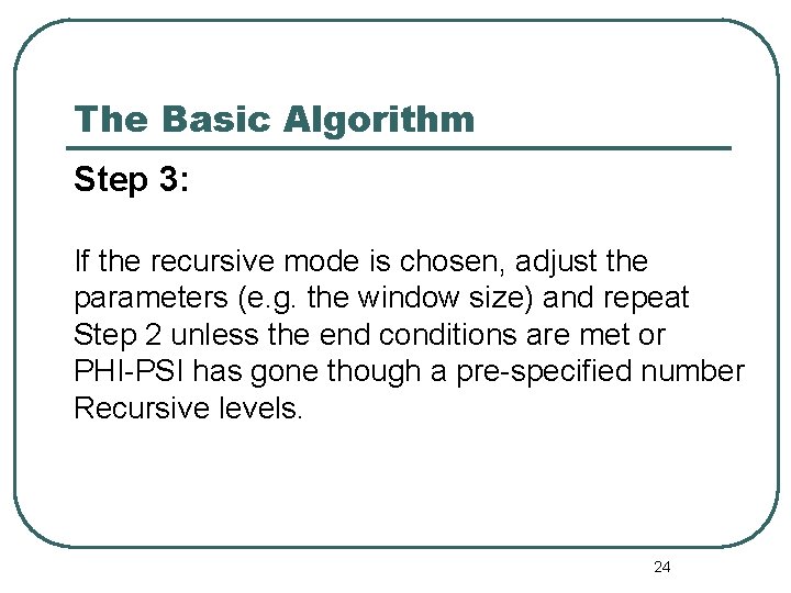 The Basic Algorithm Step 3: If the recursive mode is chosen, adjust the parameters