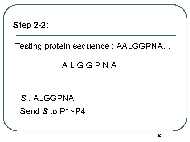 Step 2 -2: Testing protein sequence : AALGGPNA… ALGGPNA S : ALGGPNA Send S