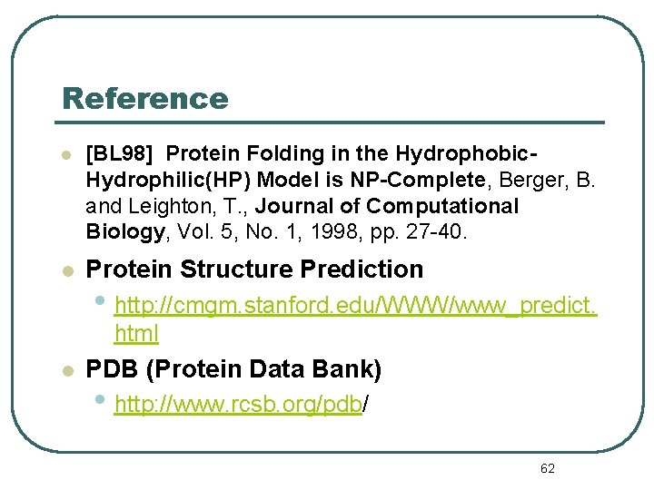 Reference l [BL 98] Protein Folding in the Hydrophobic. Hydrophilic(HP) Model is NP-Complete, Berger,