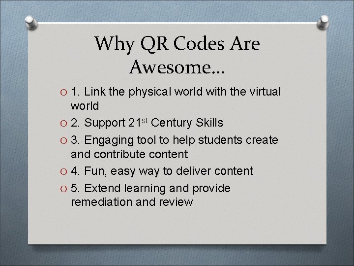 Why QR Codes Are Awesome… O 1. Link the physical world with the virtual
