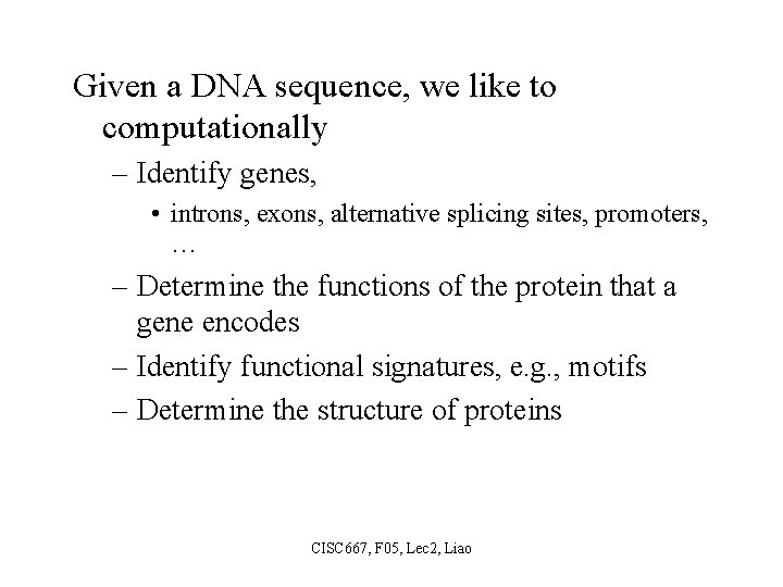 Given a DNA sequence, we like to computationally – Identify genes, • introns, exons,