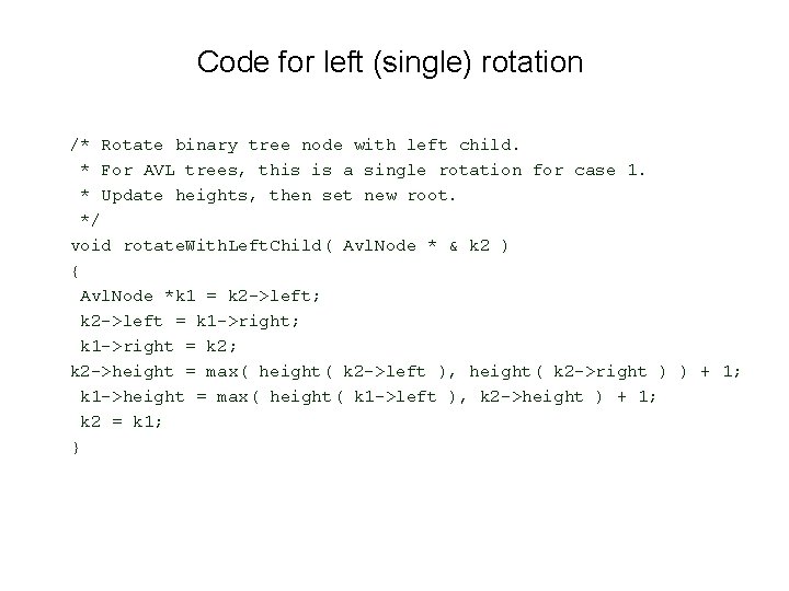 Code for left (single) rotation /* Rotate binary tree node with left child. *