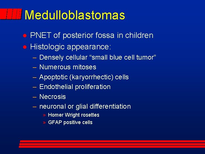Medulloblastomas PNET of posterior fossa in children Histologic appearance: – – – Densely cellular