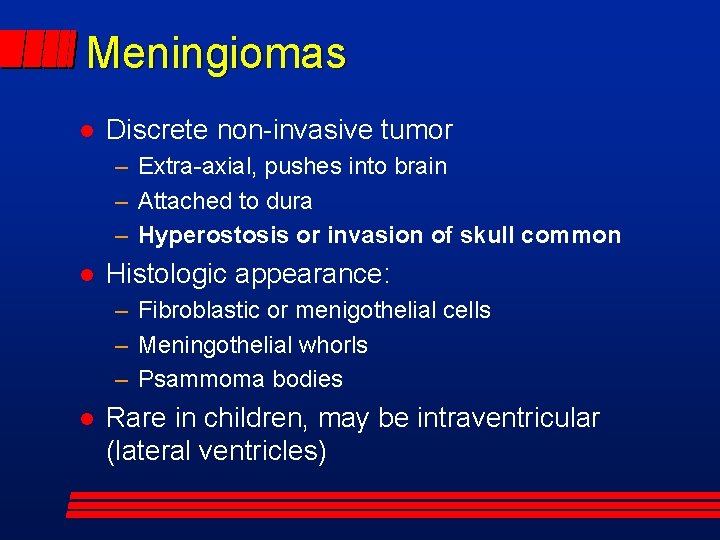 Meningiomas Discrete non-invasive tumor – Extra-axial, pushes into brain – Attached to dura –