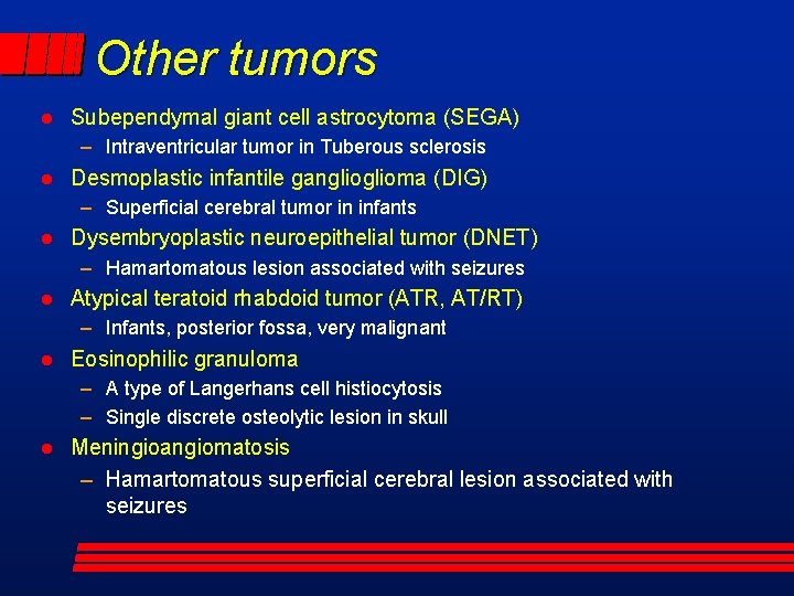 Other tumors Subependymal giant cell astrocytoma (SEGA) – Intraventricular tumor in Tuberous sclerosis Desmoplastic