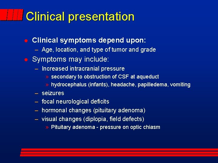 Clinical presentation Clinical symptoms depend upon: – Age, location, and type of tumor and