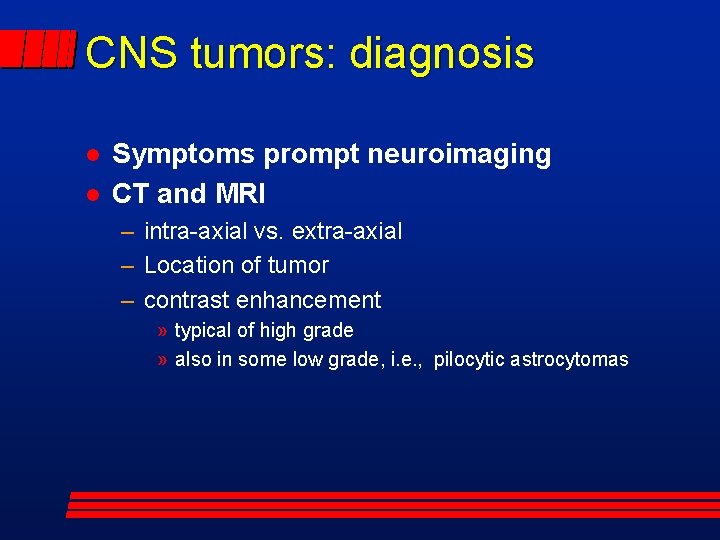 CNS tumors: diagnosis Symptoms prompt neuroimaging CT and MRI – intra-axial vs. extra-axial –