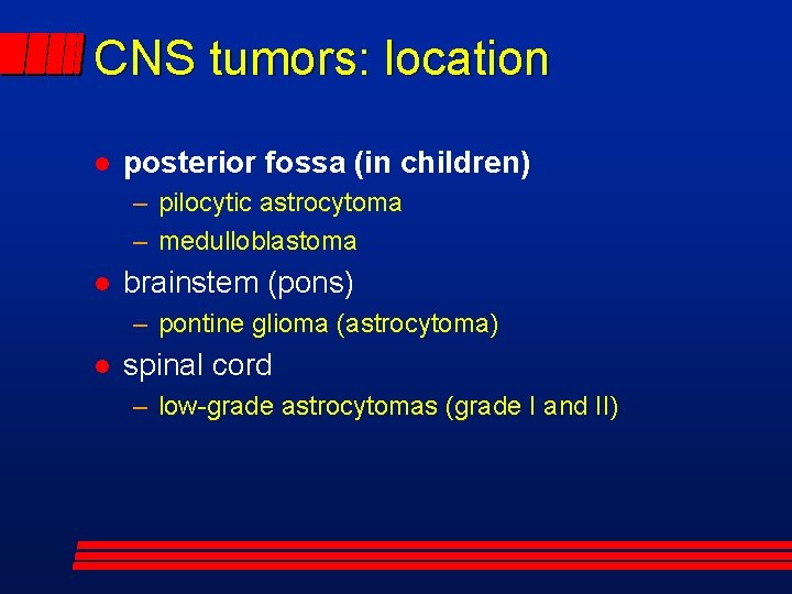CNS tumors: location posterior fossa (in children) – pilocytic astrocytoma – medulloblastoma brainstem (pons)
