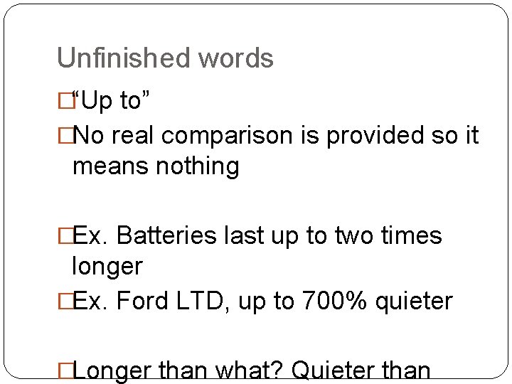 Unfinished words �“Up to” �No real comparison is provided so it means nothing �Ex.