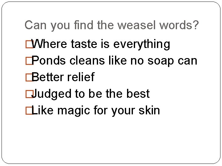 Can you find the weasel words? �Where taste is everything �Ponds cleans like no