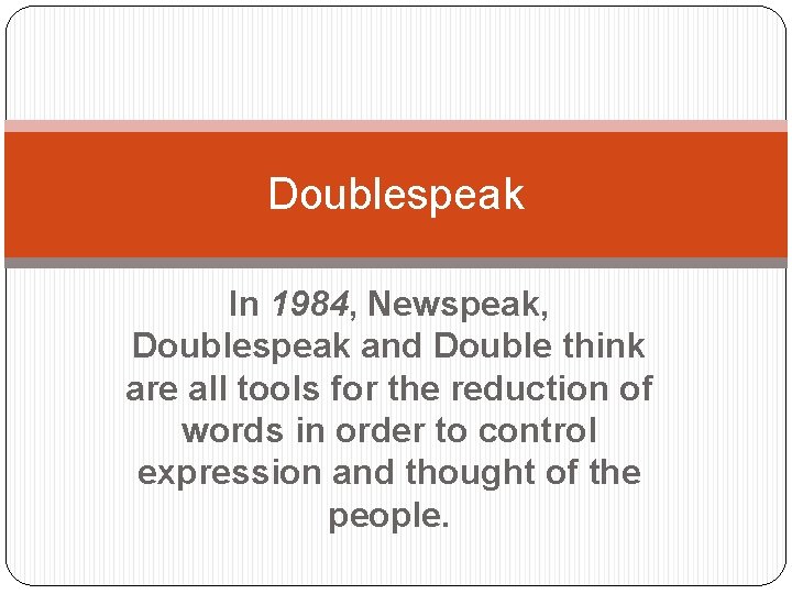 Doublespeak In 1984, Newspeak, Doublespeak and Double think are all tools for the reduction