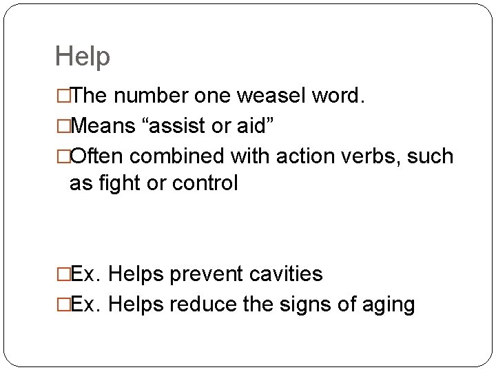 Help �The number one weasel word. �Means “assist or aid” �Often combined with action