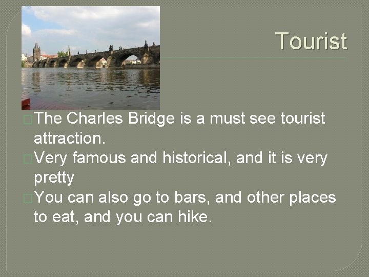 Tourist �The Charles Bridge is a must see tourist attraction. �Very famous and historical,