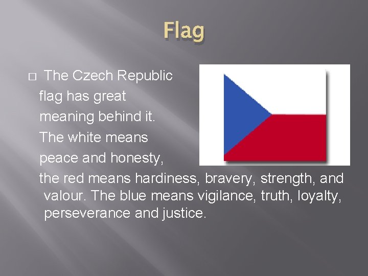 Flag � The Czech Republic flag has great meaning behind it. The white means