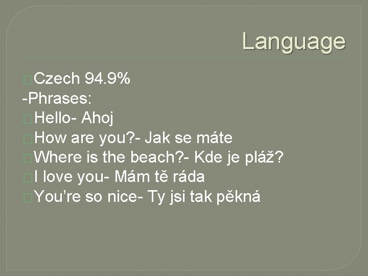 Language �Czech 94. 9% -Phrases: �Hello- Ahoj �How are you? - Jak se máte