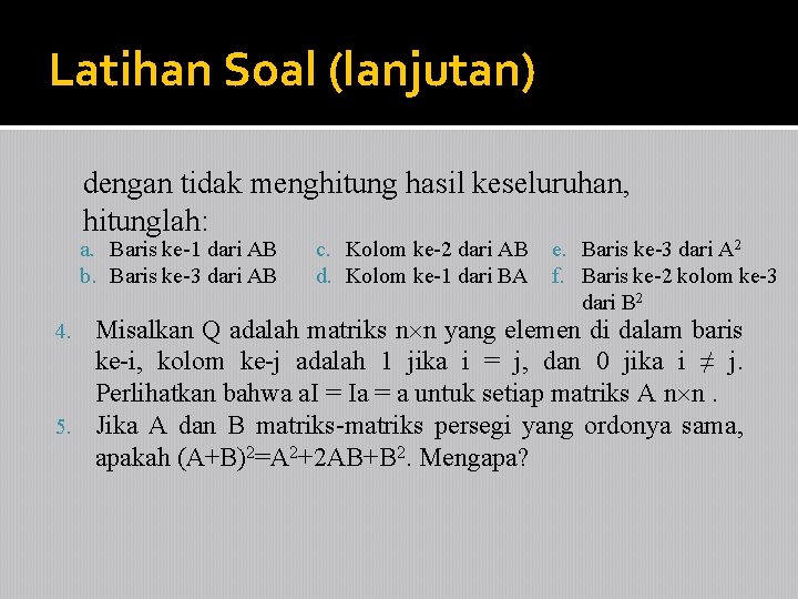 Latihan Soal (lanjutan) dengan tidak menghitung hasil keseluruhan, hitunglah: a. Baris ke-1 dari AB