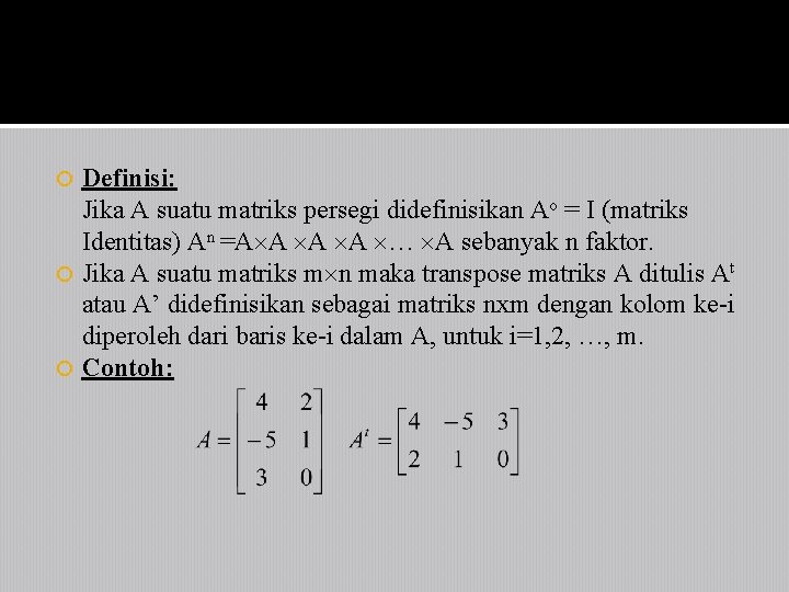 Definisi: Jika A suatu matriks persegi didefinisikan Ao = I (matriks Identitas) An =A