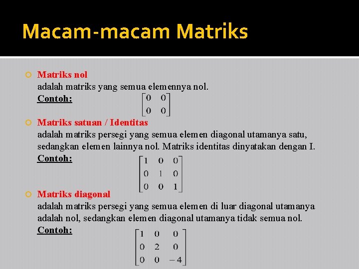 Macam-macam Matriks nol adalah matriks yang semua elemennya nol. Contoh: Matriks satuan / Identitas