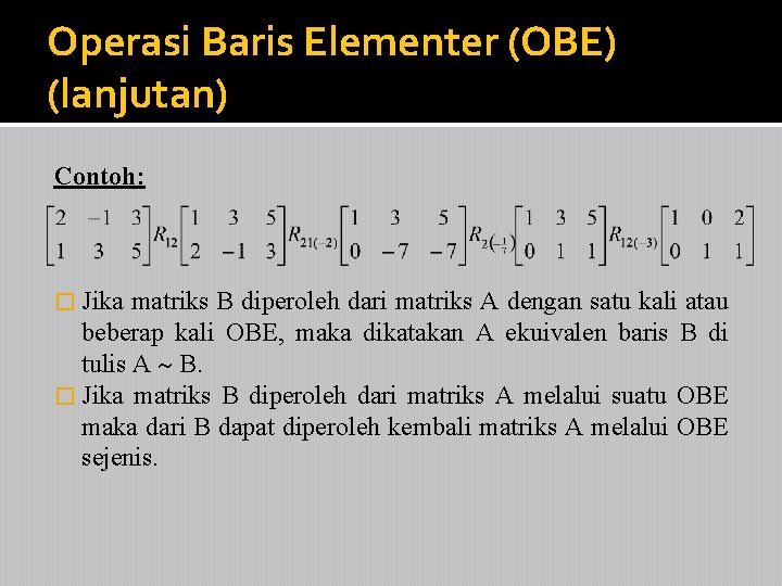 Operasi Baris Elementer (OBE) (lanjutan) Contoh: � Jika matriks B diperoleh dari matriks A