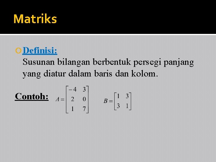 Matriks Definisi: Susunan bilangan berbentuk persegi panjang yang diatur dalam baris dan kolom. Contoh: