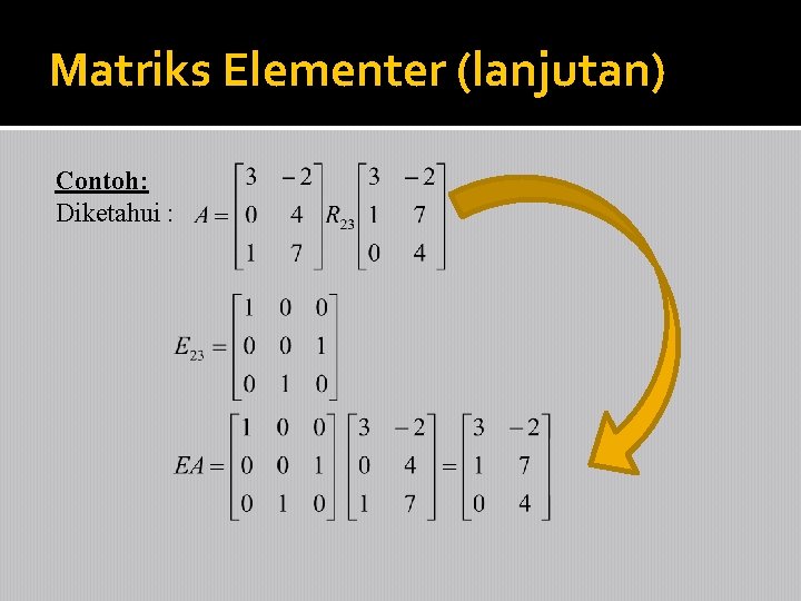 Matriks Elementer (lanjutan) Contoh: Diketahui : 