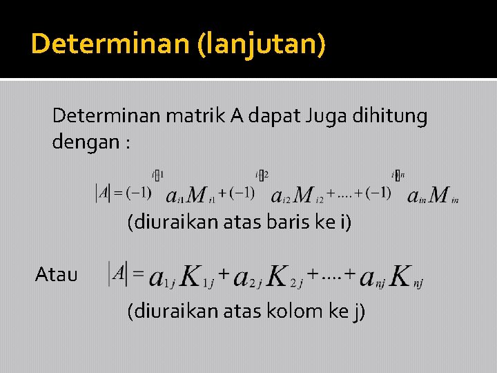 Determinan (lanjutan) Determinan matrik A dapat Juga dihitung dengan : (diuraikan atas baris ke