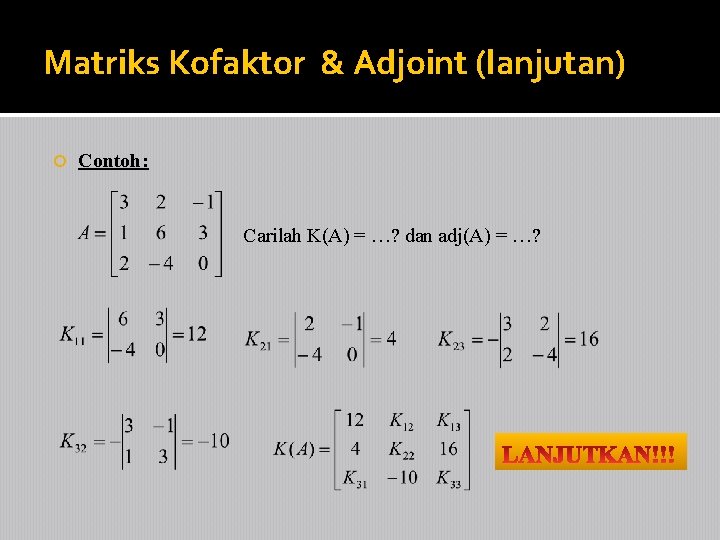 Matriks Kofaktor & Adjoint (lanjutan) Contoh: Carilah K(A) = …? dan adj(A) = …?
