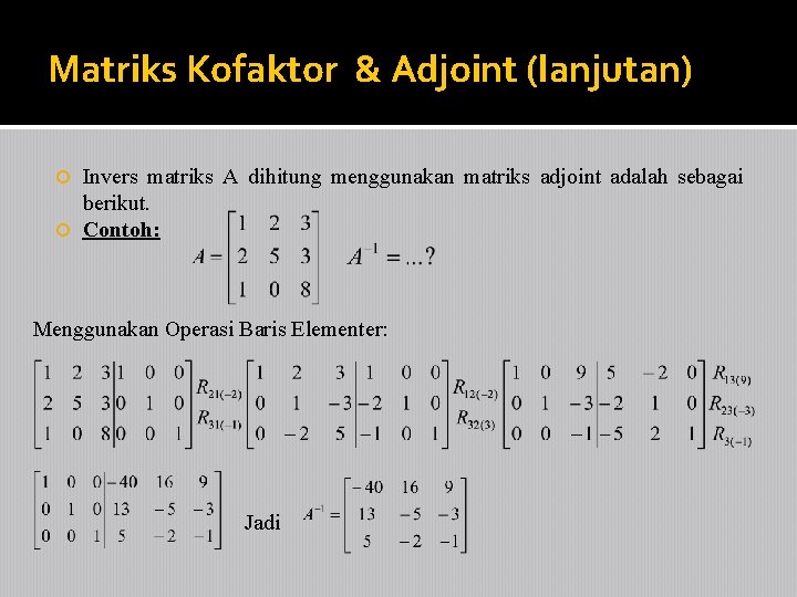 Matriks Kofaktor & Adjoint (lanjutan) Invers matriks A dihitung menggunakan matriks adjoint adalah sebagai