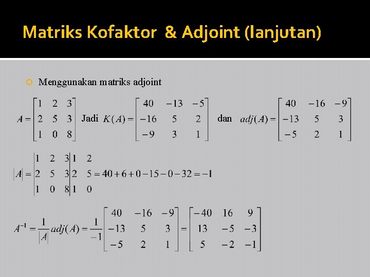 Matriks Kofaktor & Adjoint (lanjutan) Menggunakan matriks adjoint Jadi dan 