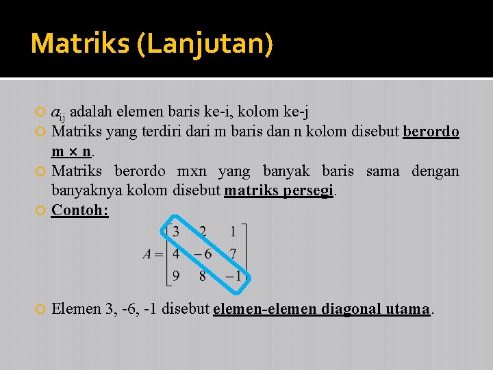 Matriks (Lanjutan) aij adalah elemen baris ke-i, kolom ke-j Matriks yang terdiri dari m