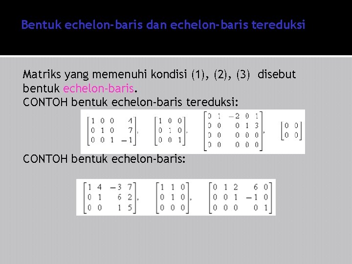 Bentuk echelon-baris dan echelon-baris tereduksi Matriks yang memenuhi kondisi (1), (2), (3) disebut bentuk