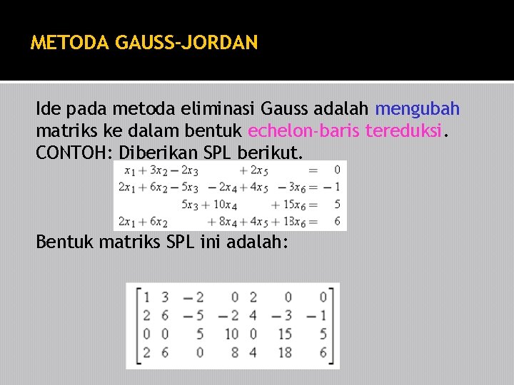 METODA GAUSS-JORDAN Ide pada metoda eliminasi Gauss adalah mengubah matriks ke dalam bentuk echelon-baris