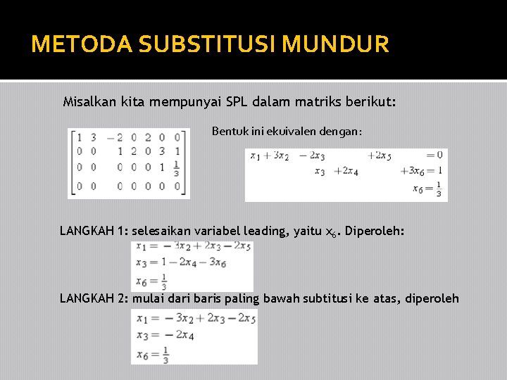 METODA SUBSTITUSI MUNDUR Misalkan kita mempunyai SPL dalam matriks berikut: Bentuk ini ekuivalen dengan: