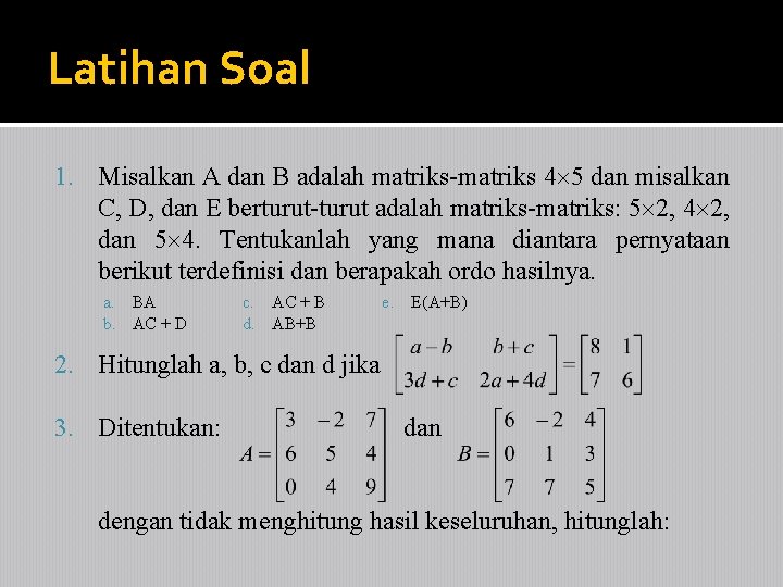 Latihan Soal 1. Misalkan A dan B adalah matriks-matriks 4 5 dan misalkan C,