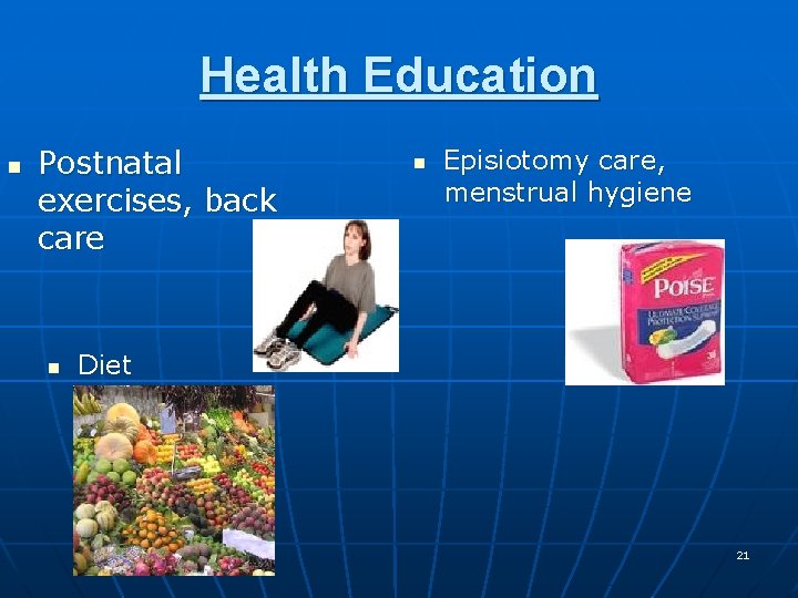 Health Education n Postnatal exercises, back care n n Episiotomy care, menstrual hygiene Diet