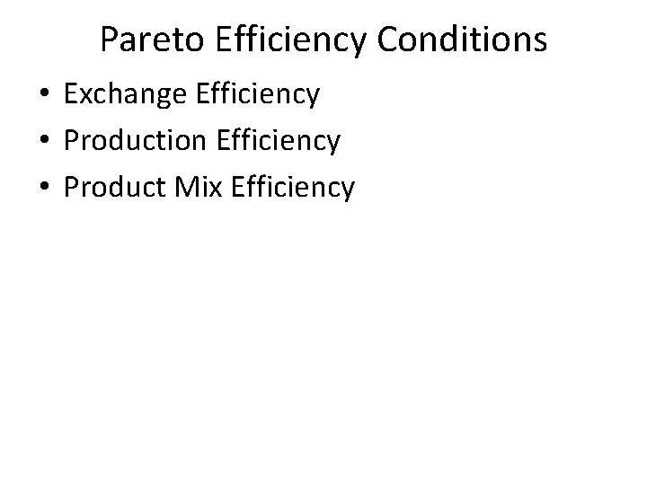 Pareto Efficiency Conditions • Exchange Efficiency • Production Efficiency • Product Mix Efficiency 