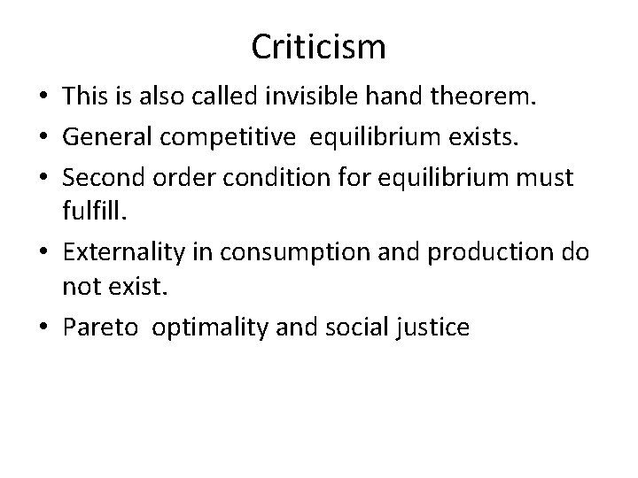 Criticism • This is also called invisible hand theorem. • General competitive equilibrium exists.