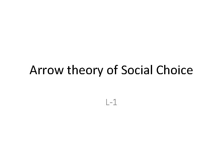 Arrow theory of Social Choice L-1 