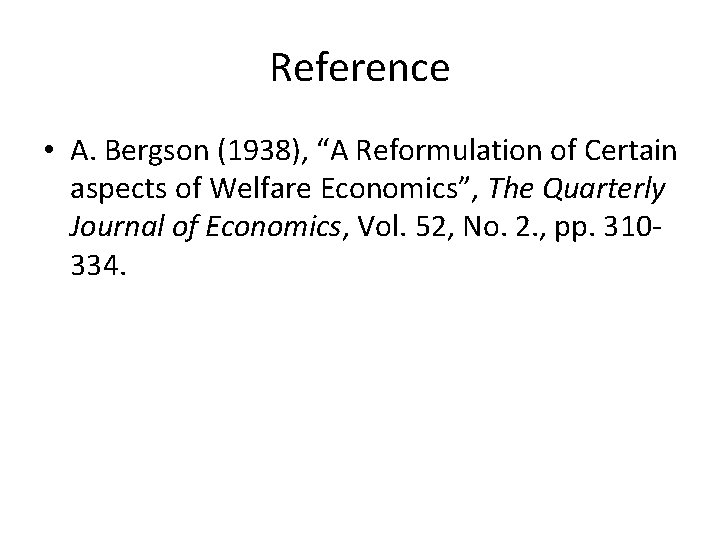 Reference • A. Bergson (1938), “A Reformulation of Certain aspects of Welfare Economics”, The