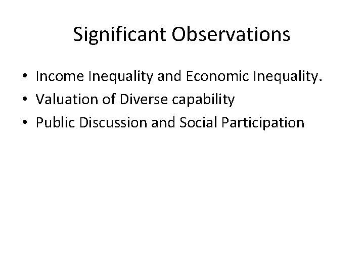 Significant Observations • Income Inequality and Economic Inequality. • Valuation of Diverse capability •