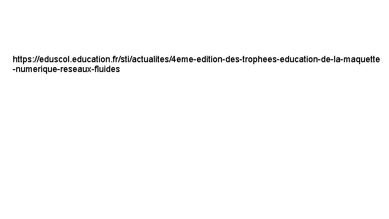 https: //eduscol. education. fr/sti/actualites/4 eme-edition-des-trophees-education-de-la-maquette -numerique-reseaux-fluides 