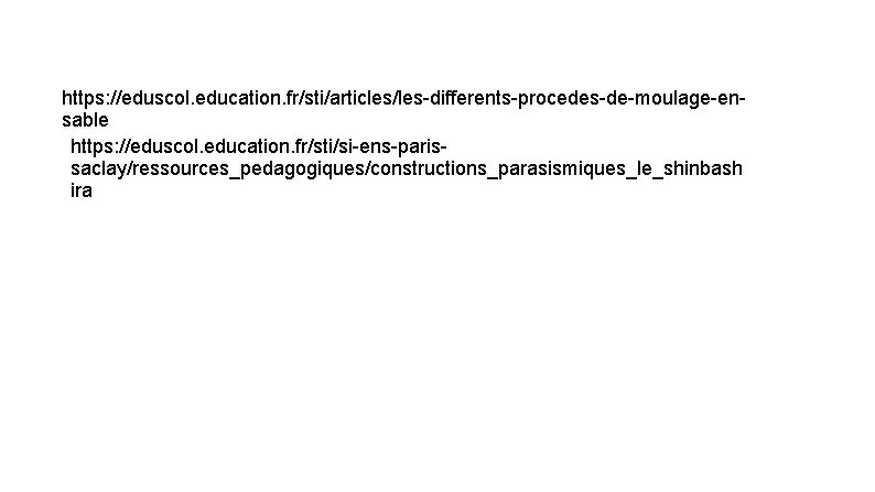 https: //eduscol. education. fr/sti/articles/les-differents-procedes-de-moulage-ensable https: //eduscol. education. fr/sti/si-ens-parissaclay/ressources_pedagogiques/constructions_parasismiques_le_shinbash ira 