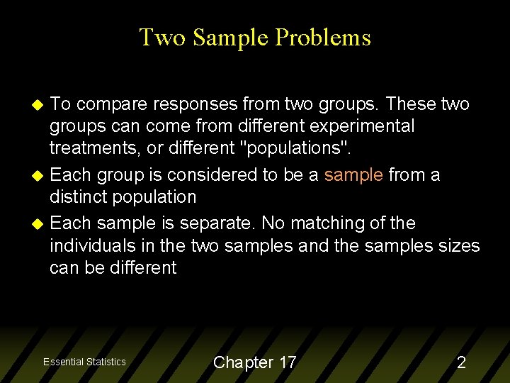 Two Sample Problems To compare responses from two groups. These two groups can come