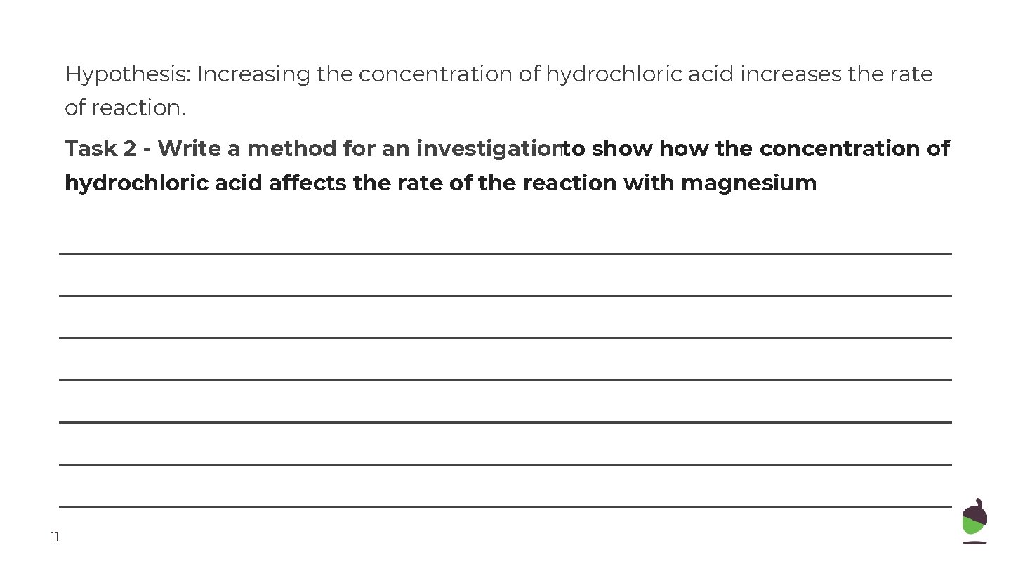 Hypothesis: Increasing the concentration of hydrochloric acid increases the rate of reaction. Task 2