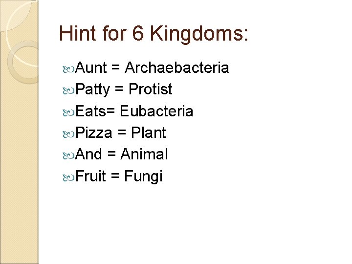 Hint for 6 Kingdoms: Aunt = Archaebacteria Patty = Protist Eats= Eubacteria Pizza =